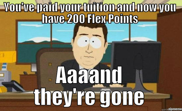 Flex Points - YOU'VE PAID YOUR TUITION AND NOW YOU HAVE 200 FLEX POINTS AAAAND THEY'RE GONE aaaand its gone