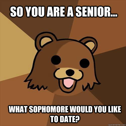 So you are a senior... what sophomore would you like to date?  Pedobear