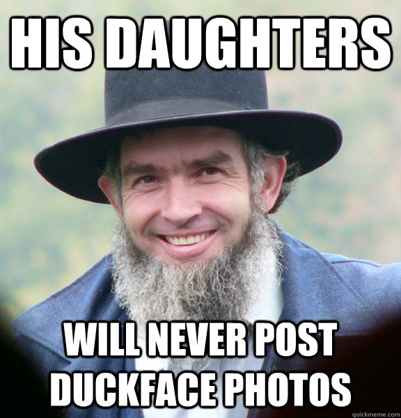 his daughters will never post duckface photos  Good Guy Amish