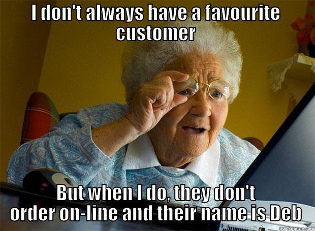 favourite customed - I DON'T ALWAYS HAVE A FAVOURITE CUSTOMER BUT WHEN I DO, THEY DON'T ORDER ON-LINE AND THEIR NAME IS DEB Grandma finds the Internet