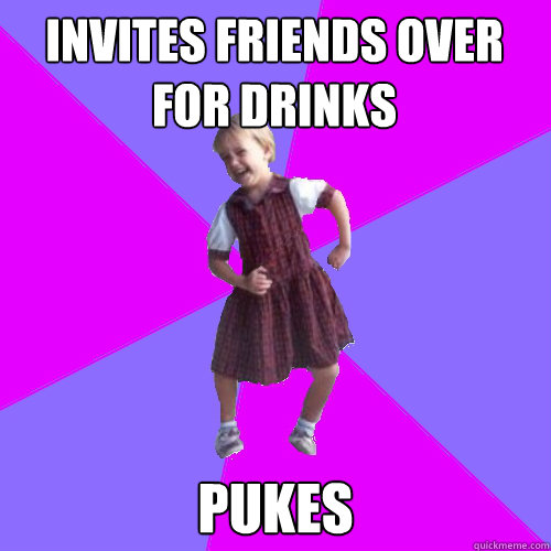 invites friends over for drinks pukes  Socially awesome kindergartener