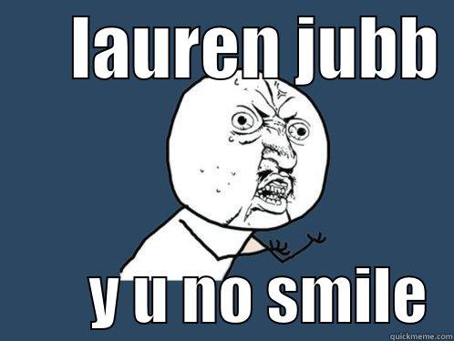      LAUREN JUBB          Y U NO SMILE  Y U No