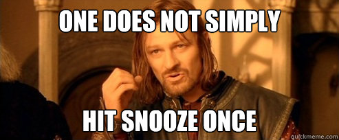 One does not simply Hit snooze once - One does not simply Hit snooze once  One Does Not Simply