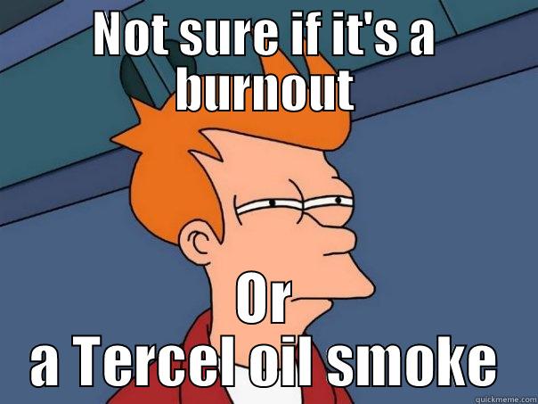 Tarcel de course - NOT SURE IF IT'S A BURNOUT OR A TERCEL OIL SMOKE Futurama Fry