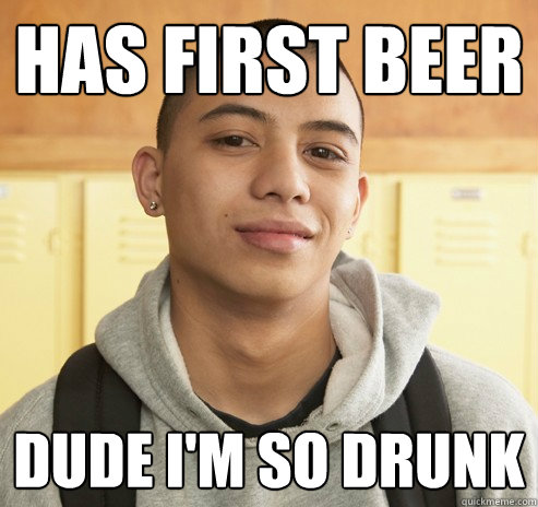 has first beer dude i'm so drunk  High School Freshman