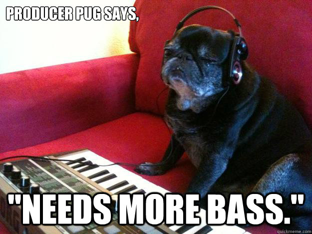 Producer Pug says, 