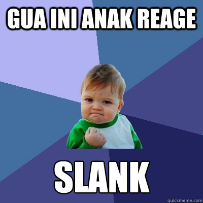 gua ini anak reage slank
  Success Kid