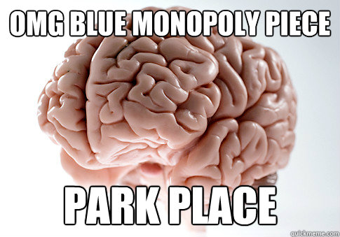 omg blue monopoly piece Park Place  Scumbag Brain