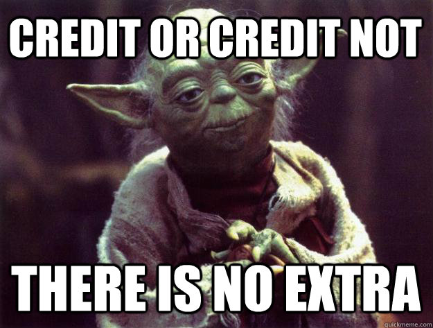 Credit or credit not there is no extra  Sad yoda