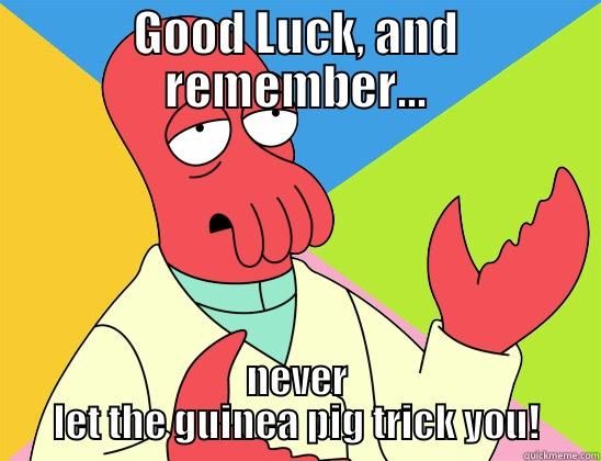 GOOD LUCK, AND REMEMBER... NEVER LET THE GUINEA PIG TRICK YOU! Futurama Zoidberg 