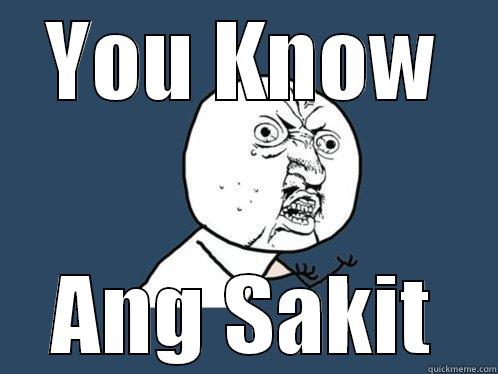 YOU KNOW ANG SAKIT Y U No