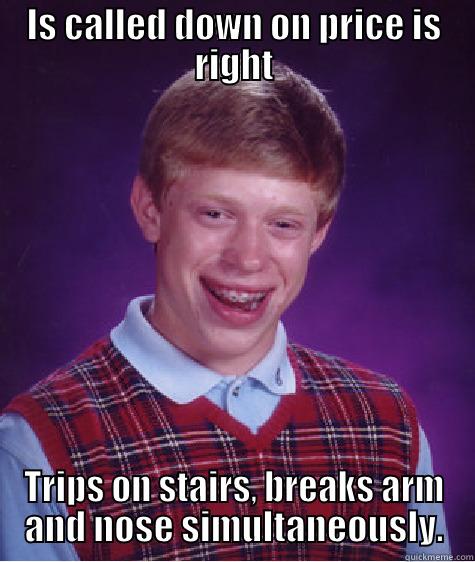 IS CALLED DOWN ON PRICE IS RIGHT TRIPS ON STAIRS, BREAKS ARM AND NOSE SIMULTANEOUSLY. Bad Luck Brian