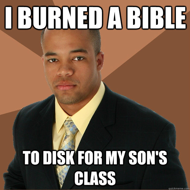 I burned a bible to disk for my son's class  Successful Black Man