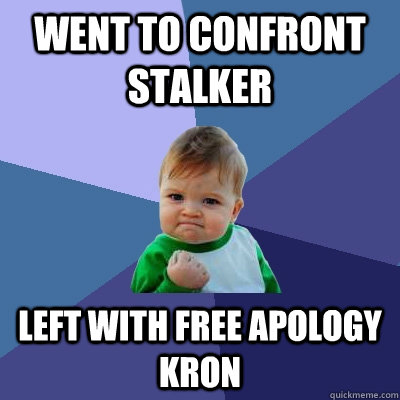 Went to confront stalker Left with free apology kron  Success Kid