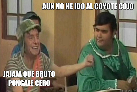 Aun no he ido al Coyote Cojo jajaja que bruto
pongale cero  