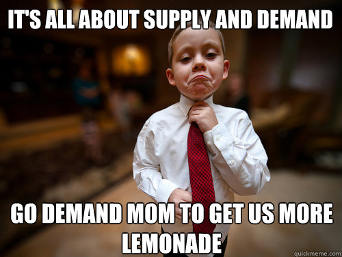 It's all about supply and demand Go demand mom to get us more lemonade  Financial Advisor Kid