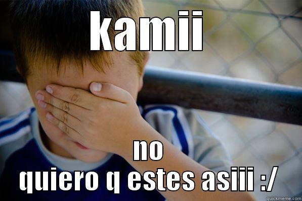 KAMII NO QUIERO Q ESTES ASIII :/ Confession kid