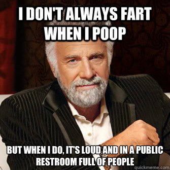 I don't always fart when I poop but when I do, it's loud and in a public restroom full of people  I Dont Always Call Radio Stations