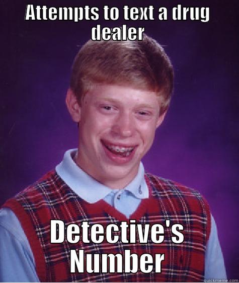 ATTEMPTS TO TEXT A DRUG DEALER DETECTIVE'S NUMBER Bad Luck Brian