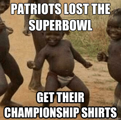 Patriots lost the superbowl Get their championship shirts  Third World Success Kid