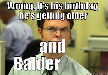 Ian Villaseca has a lot of hair - WRONG: IT'S HIS BIRTHDAY, HE'S GETTING OLDER AND BALDER           Schrute