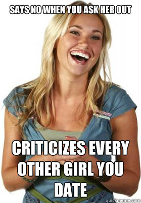 Says no when you ask her out criticizes every other girl you date  - Says no when you ask her out criticizes every other girl you date   Friend Zone Fiona