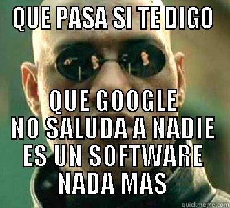 QUE PASA SI TE DIGO QUE GOOGLE NO SALUDA A NADIE ES UN SOFTWARE NADA MAS Matrix Morpheus