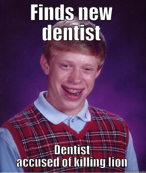 FINDS NEW DENTIST DENTIST ACCUSED OF KILLING LION Bad Luck Brian