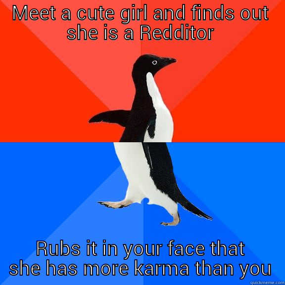 MEET A CUTE GIRL AND FINDS OUT SHE IS A REDDITOR RUBS IT IN YOUR FACE THAT SHE HAS MORE KARMA THAN YOU Socially Awesome Awkward Penguin