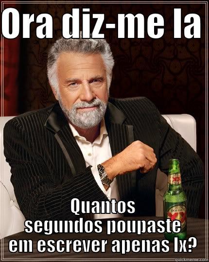 segundos mol - ORA DIZ-ME LA  QUANTOS SEGUNDOS POUPASTE EM ESCREVER APENAS LX? The Most Interesting Man In The World