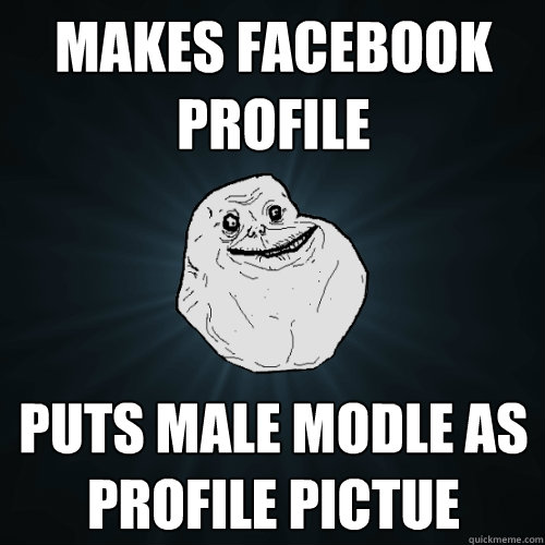 makes facebook profile puts male modle as profile pictue  Forever Alone