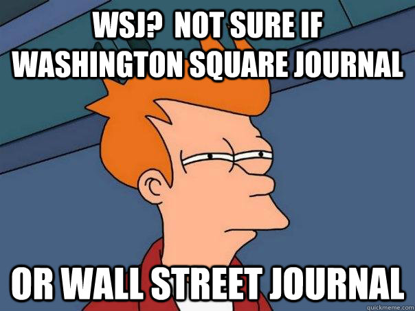 WSJ?  not sure if washington square journal or wall street journal  Futurama Fry