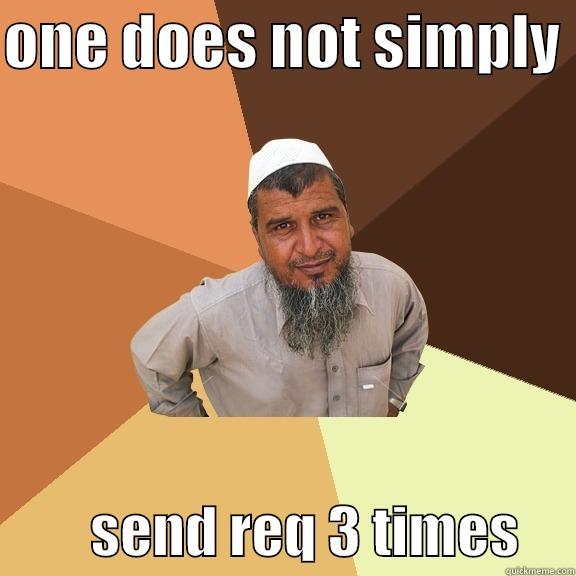 ONE DOES NOT SIMPLY           SEND REQ 3 TIMES     Ordinary Muslim Man