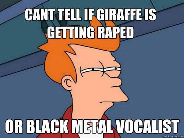 Cant tell if giraffe is getting raped or black metal vocalist  Futurama Fry