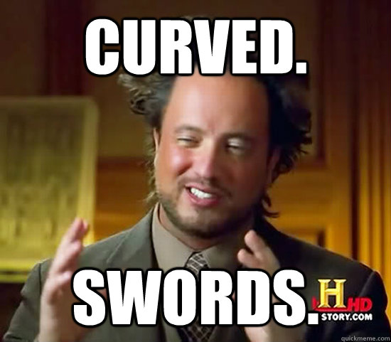 Curved. Swords. - Curved. Swords.  Ancient Aliens