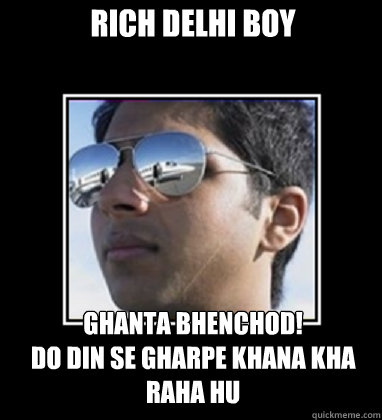 Rich Delhi Boy Ghanta Bhenchod!
Do din se gharpe khana kha raha hu  Rich Delhi Boy