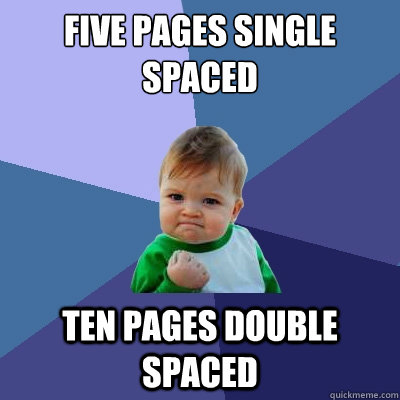 Five pages single spaced ten pages double spaced  Success Kid