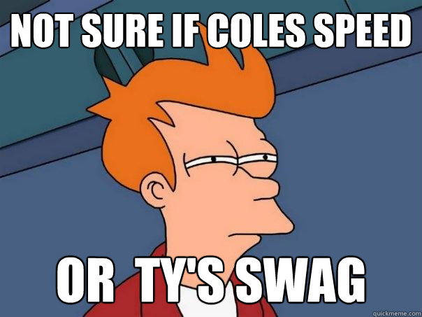 Not sure if coles speed  Or  Ty's swag  Futurama Fry