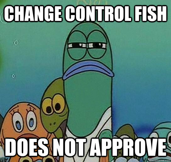 change control fish does not approve - change control fish does not approve  Serious fish SpongeBob