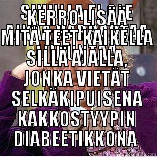 SINULLA EI OLE AIKAA HARRASTAA LIIKUNTAA KERRO LISÄÄ MITÄ TEET KAIKELLA SILLÄ AJALLA, JONKA VIETÄT SELKÄKIPUISENA KAKKOSTYYPIN DIABEETIKKONA  Creepy Wonka