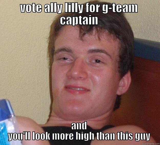 high guy - VOTE ALLY LILLY FOR G-TEAM CAPTAIN AND YOU'LL LOOK MORE HIGH THAN THIS GUY 10 Guy