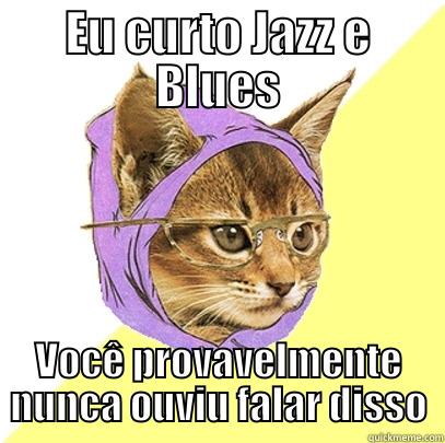 EU CURTO JAZZ E BLUES VOCÊ PROVAVELMENTE NUNCA OUVIU FALAR DISSO Hipster Kitty