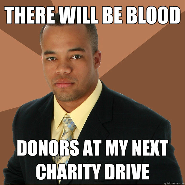 There will be blood donors at my next charity drive - There will be blood donors at my next charity drive  Successful Black Man