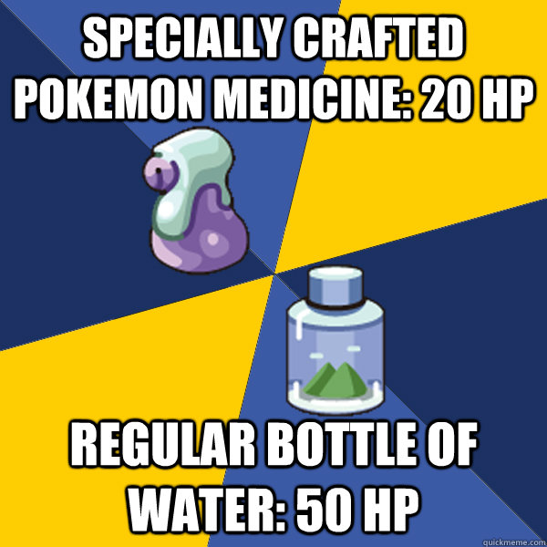 Specially crafted pokemon medicine: 20 hp Regular bottle of water: 50 hp  Pokemon Logic