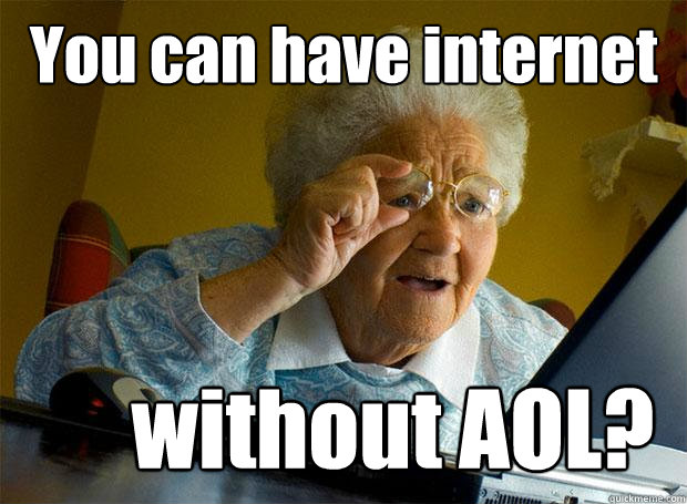 You can have internet without AOL?  Grandma finds the Internet