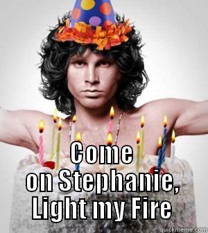  COME ON STEPHANIE, LIGHT MY FIRE Misc