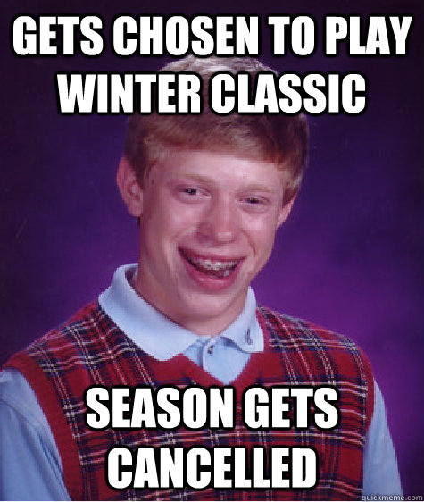 Gets chosen to play Winter Classic season gets cancelled  Bad Luck Brian