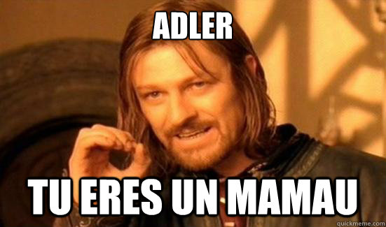 Adler Tu eres un mamau  Boromir