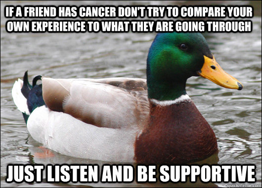 if-a-friend-has-cancer-don-t-try-to-compare-your-own-experience-to-what