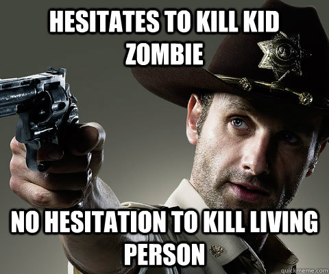 hesitates to kill kid zombie no hesitation to kill living person  Rick Grimes Walking Dead